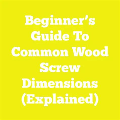 Beginner’s Guide To Common Wood Screw Dimensions (Explained).